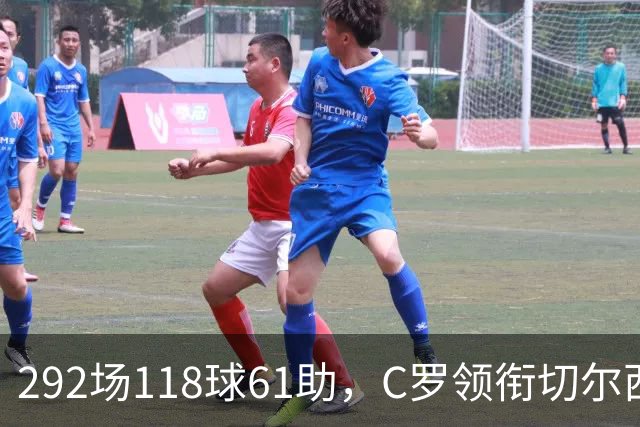 292场118球61助，C罗领衔切尔西曼联2000年后最佳合体阵